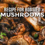 close up of Oven Roasted Mushrooms with writing